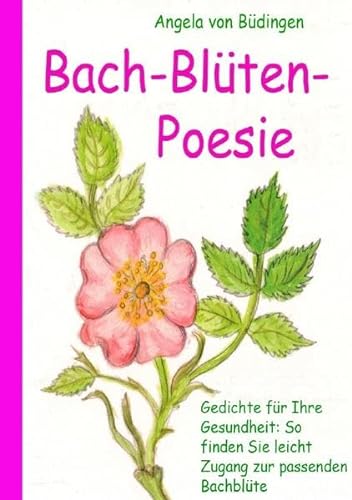 Bach-Blüten-Poesie: Gedichte für Ihre Gesundheit. So finden sie leicht Zugang zur passenden Bach-Blüte von epubli GmbH